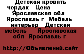 Детская кровать чердак › Цена ­ 10 000 - Ярославская обл., Ярославль г. Мебель, интерьер » Детская мебель   . Ярославская обл.,Ярославль г.